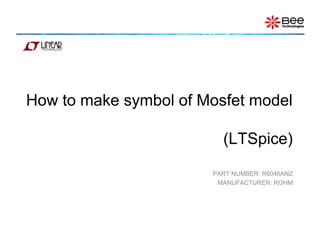 How to make symbol of Mosfet model

                         (LTSpice)
                       PART NUMBER: R6046ANZ
                        MANUFACTURER: ROHM
 