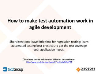 How to make test automation work in
        agile development

Short iterations leave little time for regression testing: learn
 automated testing best practices to get the test coverage
                   your application needs.

          Click here to see full version video of this webinar:
              http://www.youtube.com/watch?v=YnItvBiS4PM
 