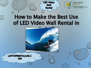 LAPTOPRENTALUAE.C
OM
How to Make the Best Use
of LED Video Wall Rental in
Dubai?
LED Video
Wall
Rental
 