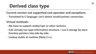 16
Derived class type
Current version not supported cast operator and exceptions.
◦ Transleted to C language: can’t detect...