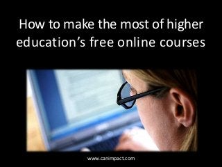 How to make the most of higher
education’s free online courses
www.canimpact.com
 