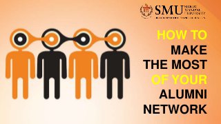 HOW TO
MAKE
THE MOST
OF YOUR
ALUMNI
NETWORK
 