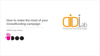 How to make the most of your
Crowdfunding campaign
UDOO case history

 