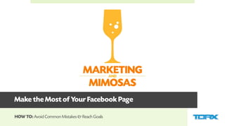 Make the Most of Your Facebook Page
HOW TO: Avoid Common Mistakes & Reach Goals
 