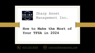 Sharp Asset
Management Inc.
How to Make the Most of
Your TFSA in 2024
416-722-9009 contact@sharpasset.com
 