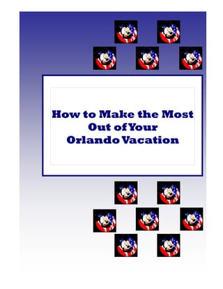 How to Make the Most
     Out of Your
  Orlando Vacation
 