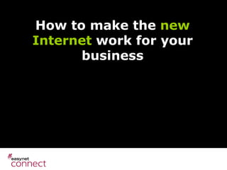 How to make the  new Internet  work for your business 