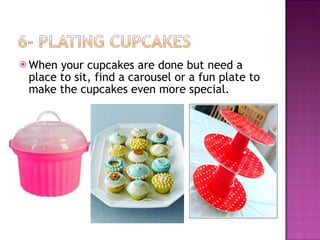 When your cupcakes are done but need a place to sit, find a carousel or a fun plate to make the cupcakes even more special. 