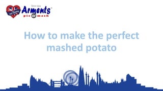 How to make the perfect
mashed potato
 