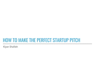 HOW TO MAKE THE PERFECT STARTUP PITCH
 