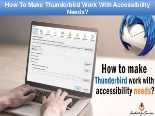 How To Make Thunderbird Work With Accessibility
Needs?
 