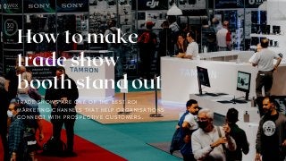 How to make
trade show
booth stand out
TRADE SHOWS ARE ONE OF THE BEST ROI
MARKETING CHANNELS THAT HELP ORGANISATIONS
CONNECT WITH PROSPECTIVE CUSTOMERS.
 
