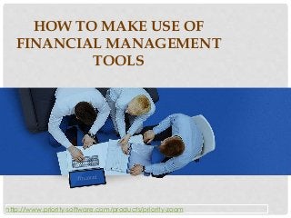 HOW TO MAKE USE OF
FINANCIAL MANAGEMENT
TOOLS
http://www.priority-software.com/products/priority-zoom
 