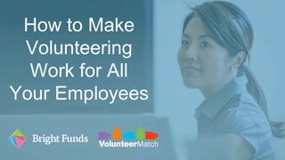 How to Make
Volunteering
Work for All
Your Employees
 