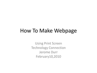 How To Make Webpage Using Print Screen Technology Connection Jerome Durr February10,2010 