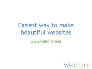 Easiest way to make
beautiful websites
www.webdhara.in
 