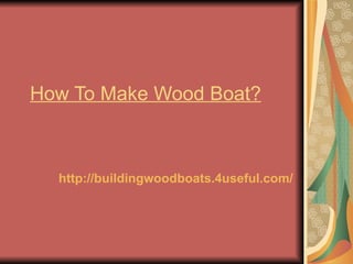 How To Make Wood Boat?



  http://buildingwoodboats.4useful.com/
 