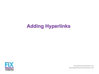 Adding Hyperlinks

WeFixBrokenWebsites.com
Kerch@wefixbrokenwebsites.com

 