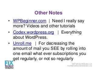 Other Notes
• WPBeginner.com | Need I really say
more? Videos and other tutorials
• Codex.wordpress.org | Everything
about...