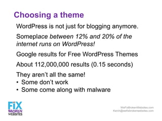 Choosing a theme
WordPress is not just for blogging anymore.
Someplace between 12% and 20% of the
internet runs on WordPre...
