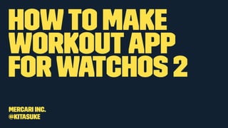 Howto make
workoutapp
for watchOS 2
Mercari Inc.
@kitasuke
 