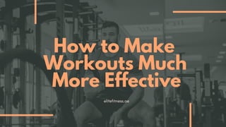 How to Make
Workouts Much
More Effective
elitefitness.ae
 