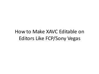 How to Make XAVC Editable on
Editors Like FCP/Sony Vegas
 