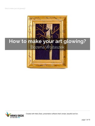 How to make your art glowing?
Created with Haiku Deck, presentation software that's simple, beautiful and fun.
page 1 of 10
 