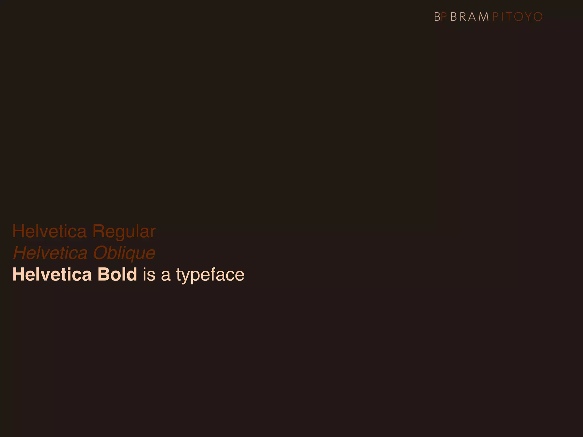 Helvetica Regular
Helvetica Oblique
Helvetica Bold is a typeface
 