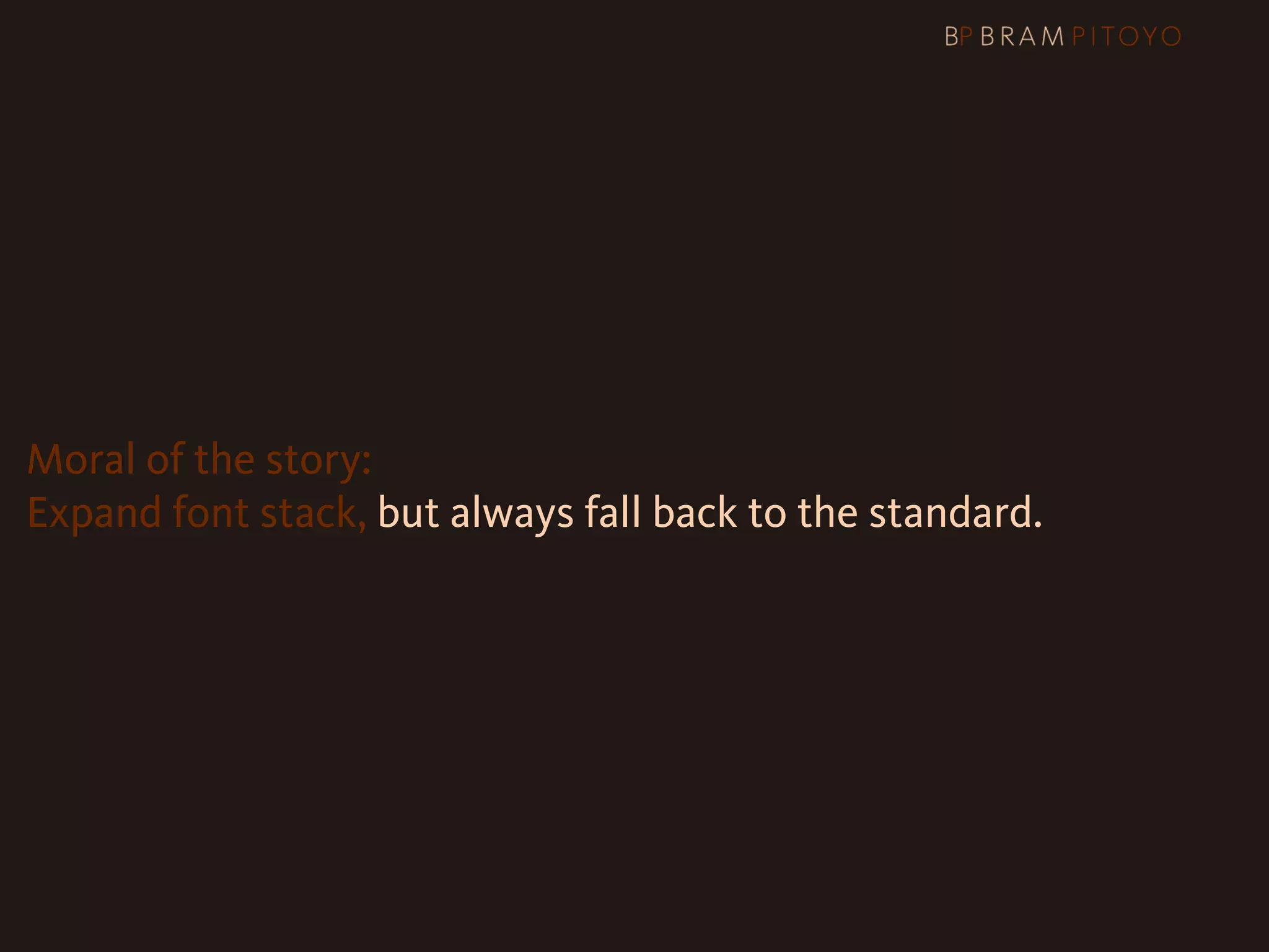 Moral of the story:
Expand font stack, but always fall back to the standard.
 