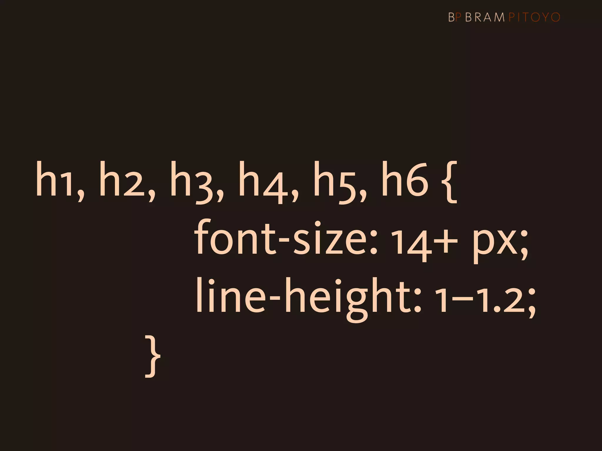 h1, h2, h3, h4, h5, h6 {
                      font-size: 14+ px;

 
 
 
 
 
 
 
 
 
 
 line-height: 1–1.2;
                }
 
