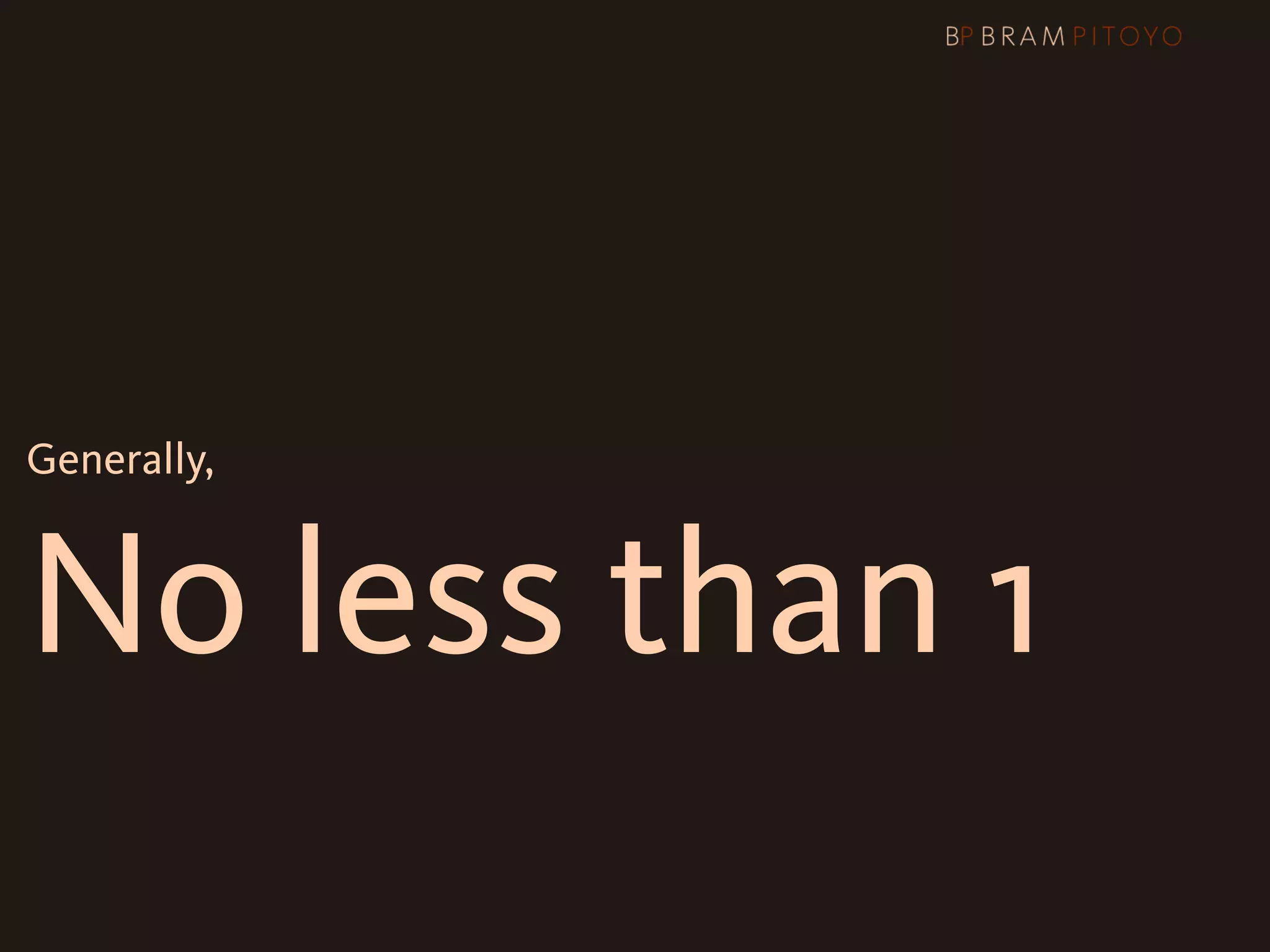 Generally,



No less than 1
 