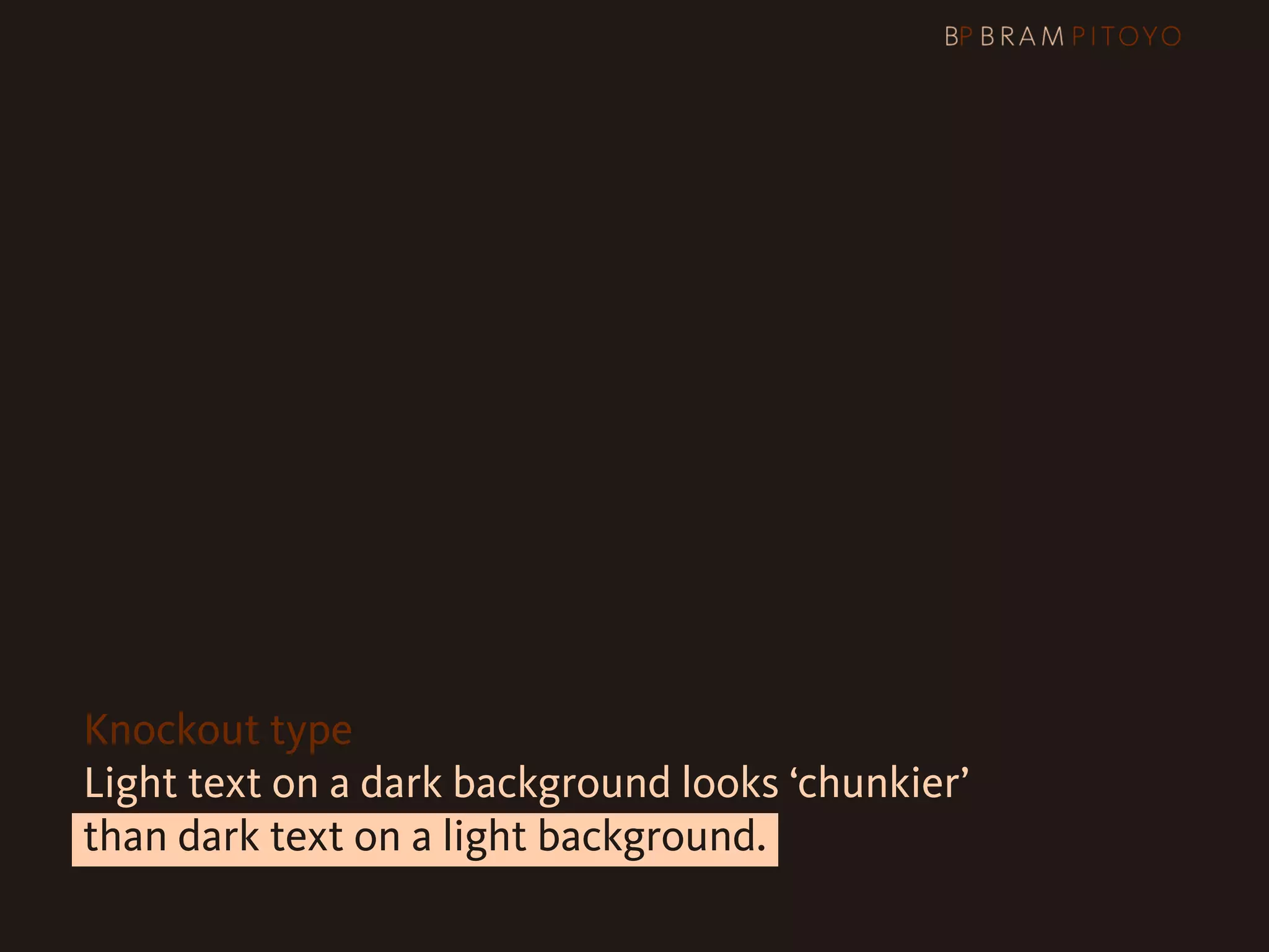 1
 What’s out there & what you should use
2 Steps to better legibility & readability
   Line height (leading)
   Column width
   Scale & hierarchy
   Knockout type

 Light text on a dark background looks ‘chunkier’
   than dark text on a light background.
 