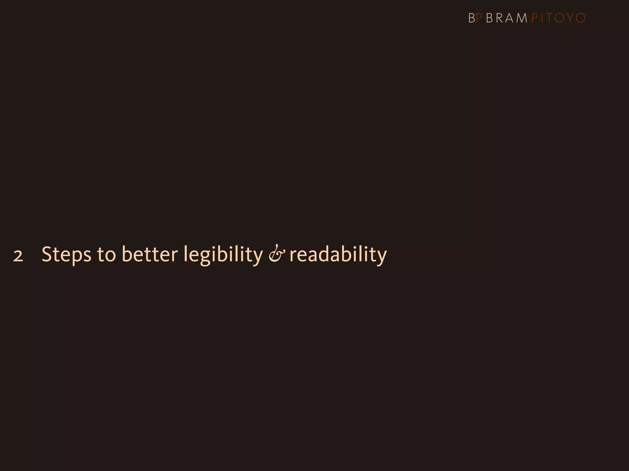 1
 What’s out there & what you should use
2 Steps to better legibility & readability
 