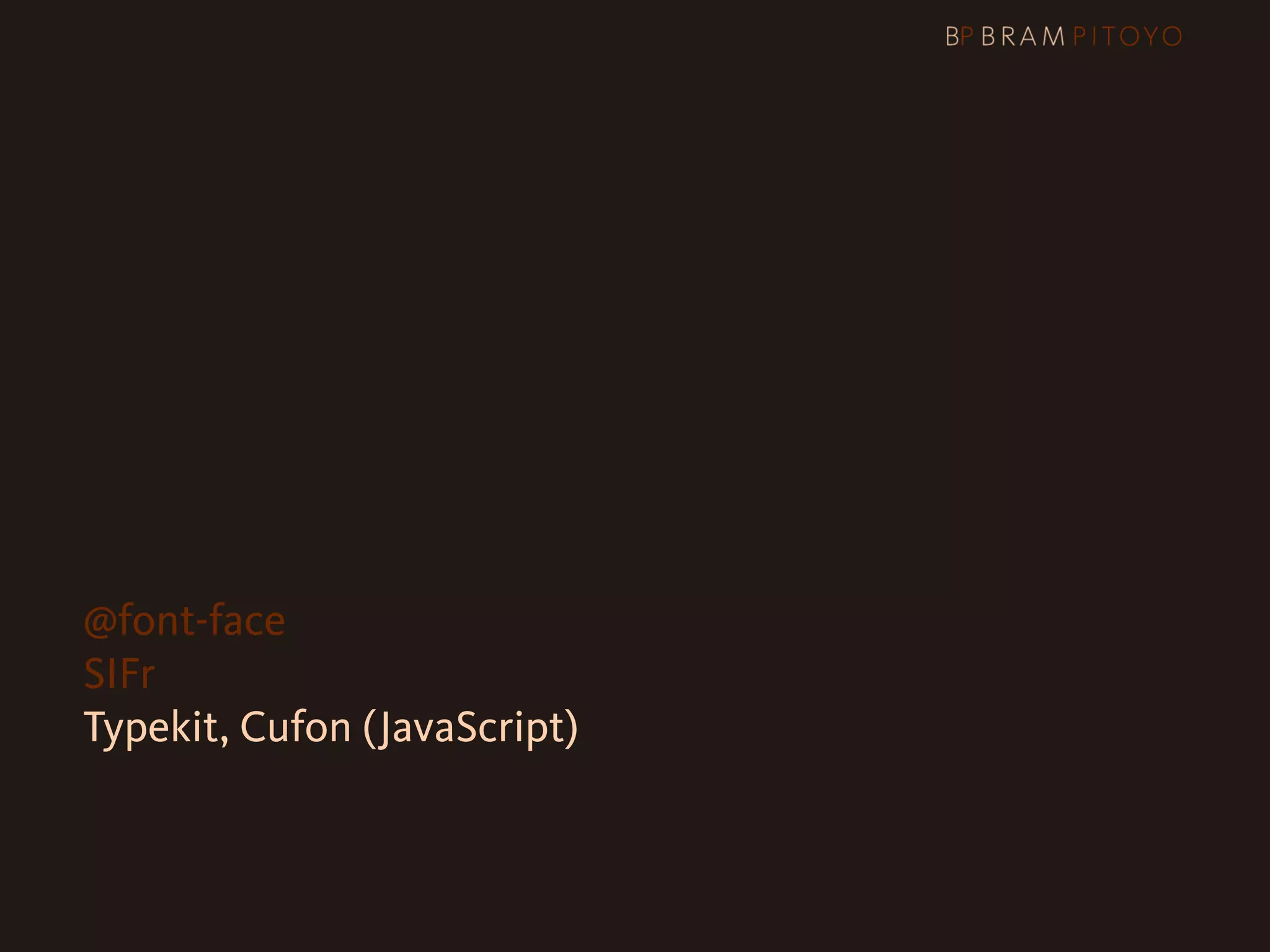 3 Tips, tricks & hacks
  @font-face
  SIFr
  Typekit, Cufon (JavaScript)
 