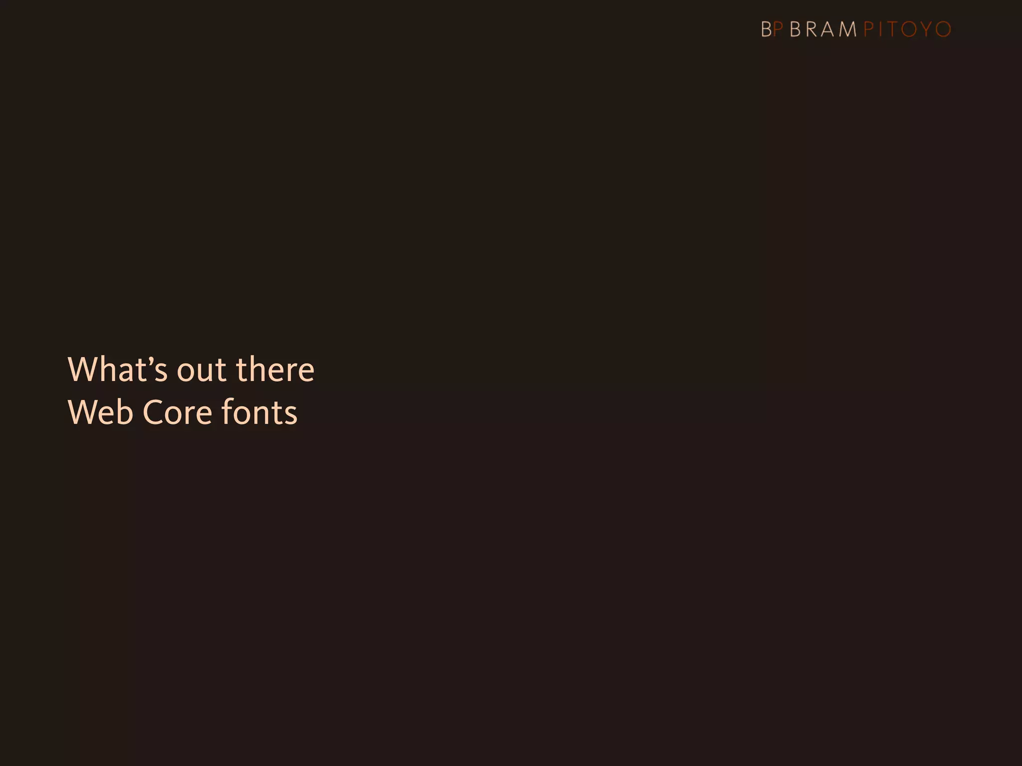 What’s out there
    Web Core fonts
 