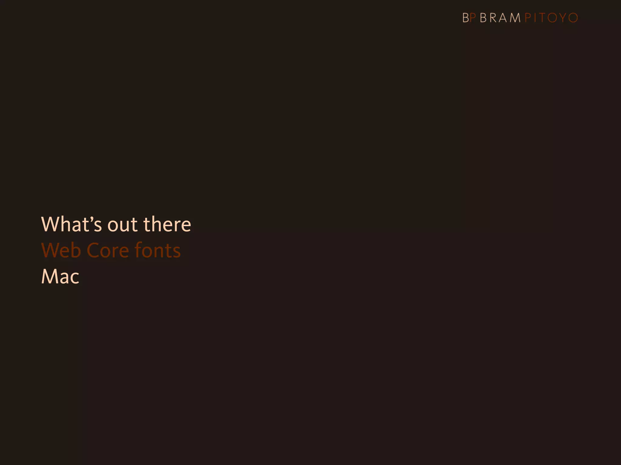What’s out there
    Web Core fonts
    Mac
 