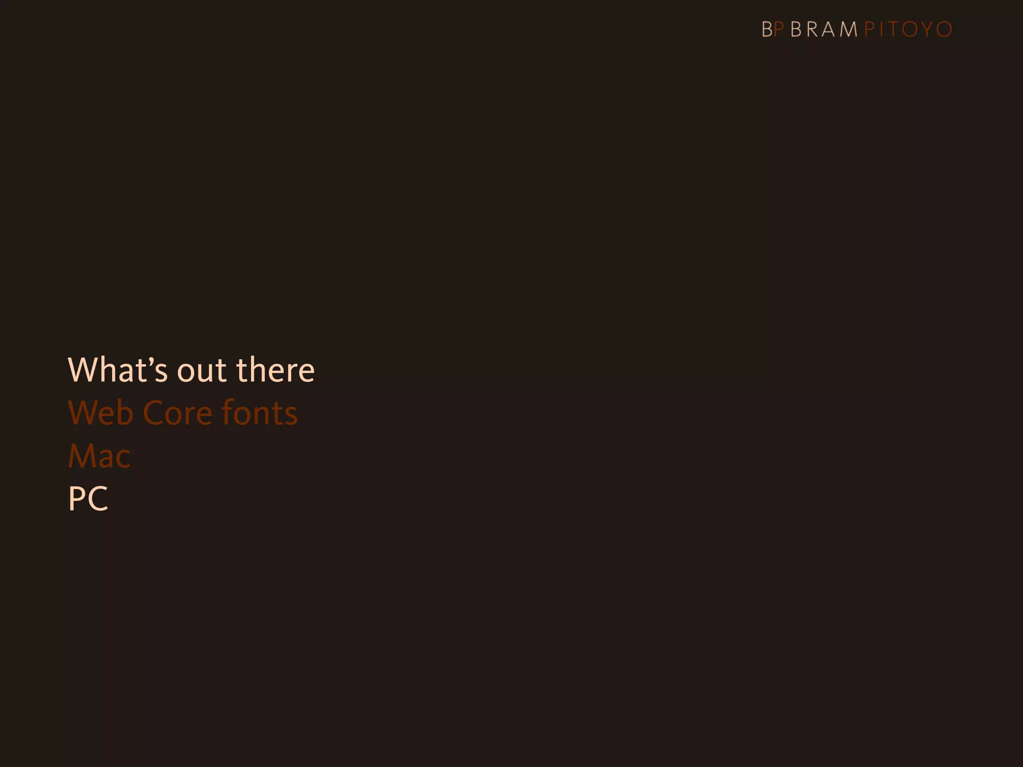 What’s out there
    Web Core fonts
    Mac
    PC
 