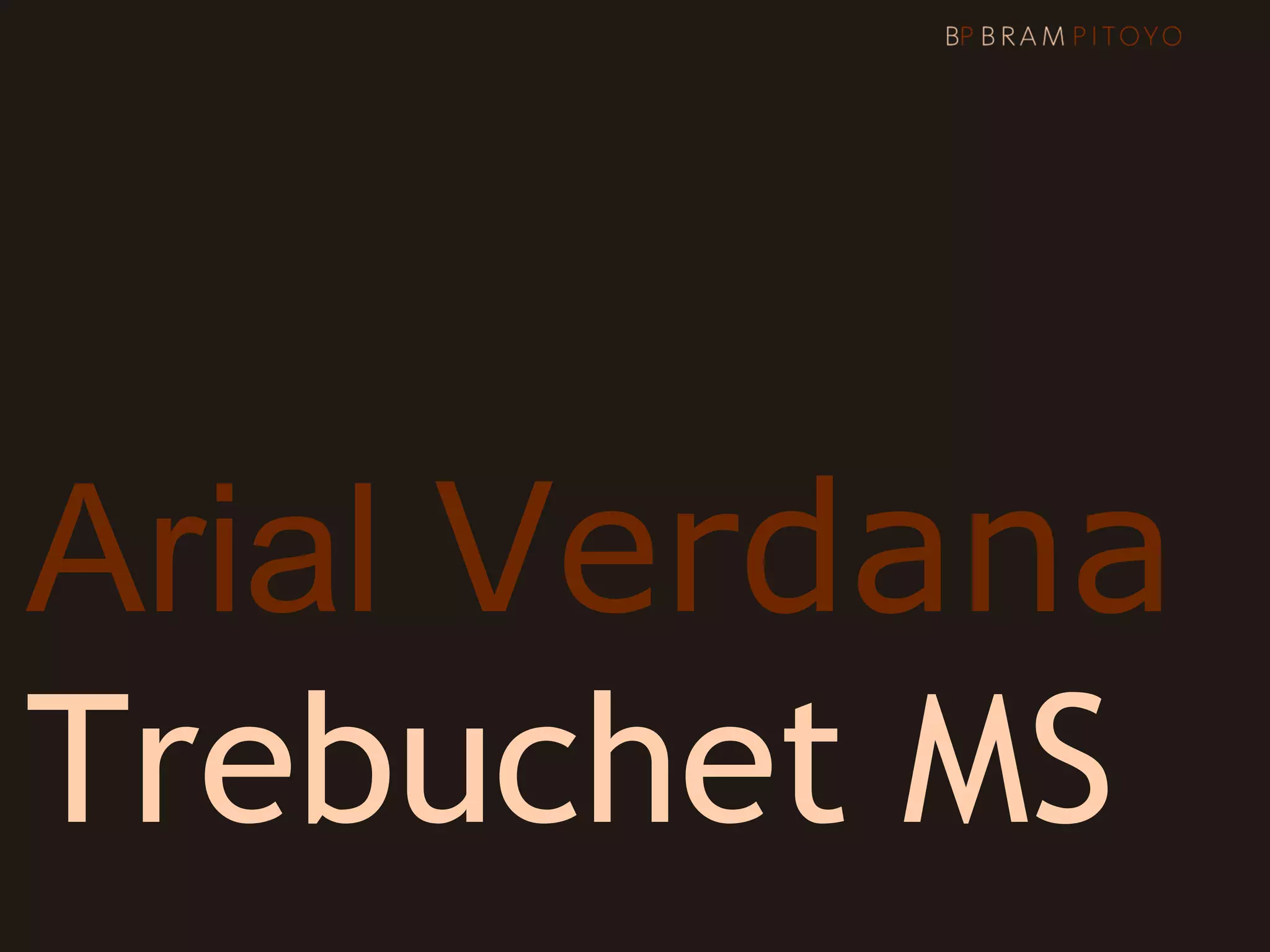 Arial Verdana
Trebuchet MS
 