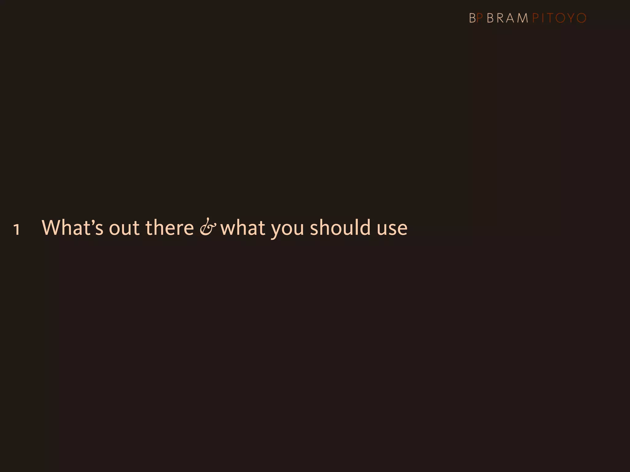 1
 What’s out there & what you should use
 