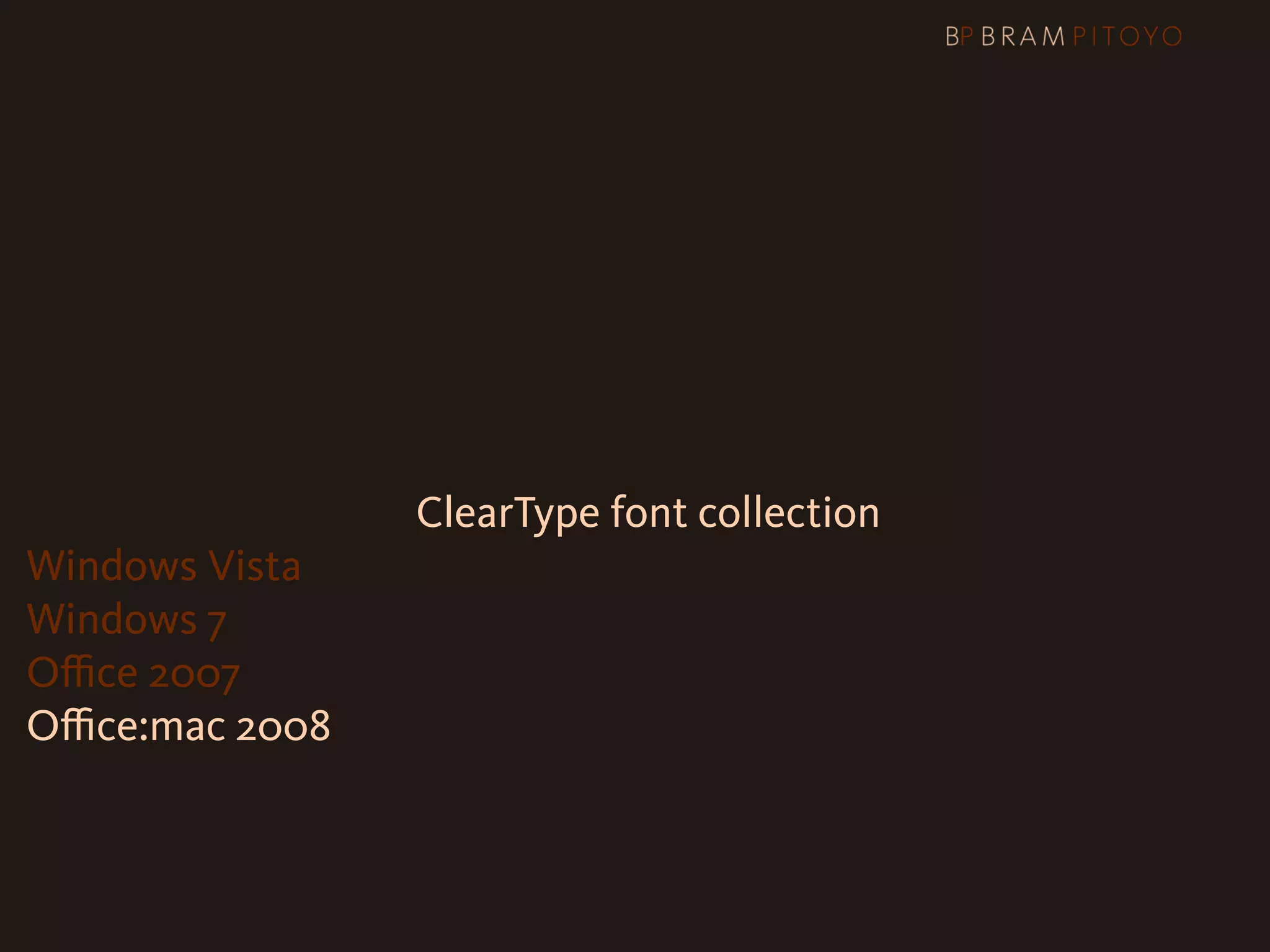 Web Core fonts + ClearType font collection
Windows Vista
Windows 7
Oﬃce 2007
Oﬃce:mac 2008
 