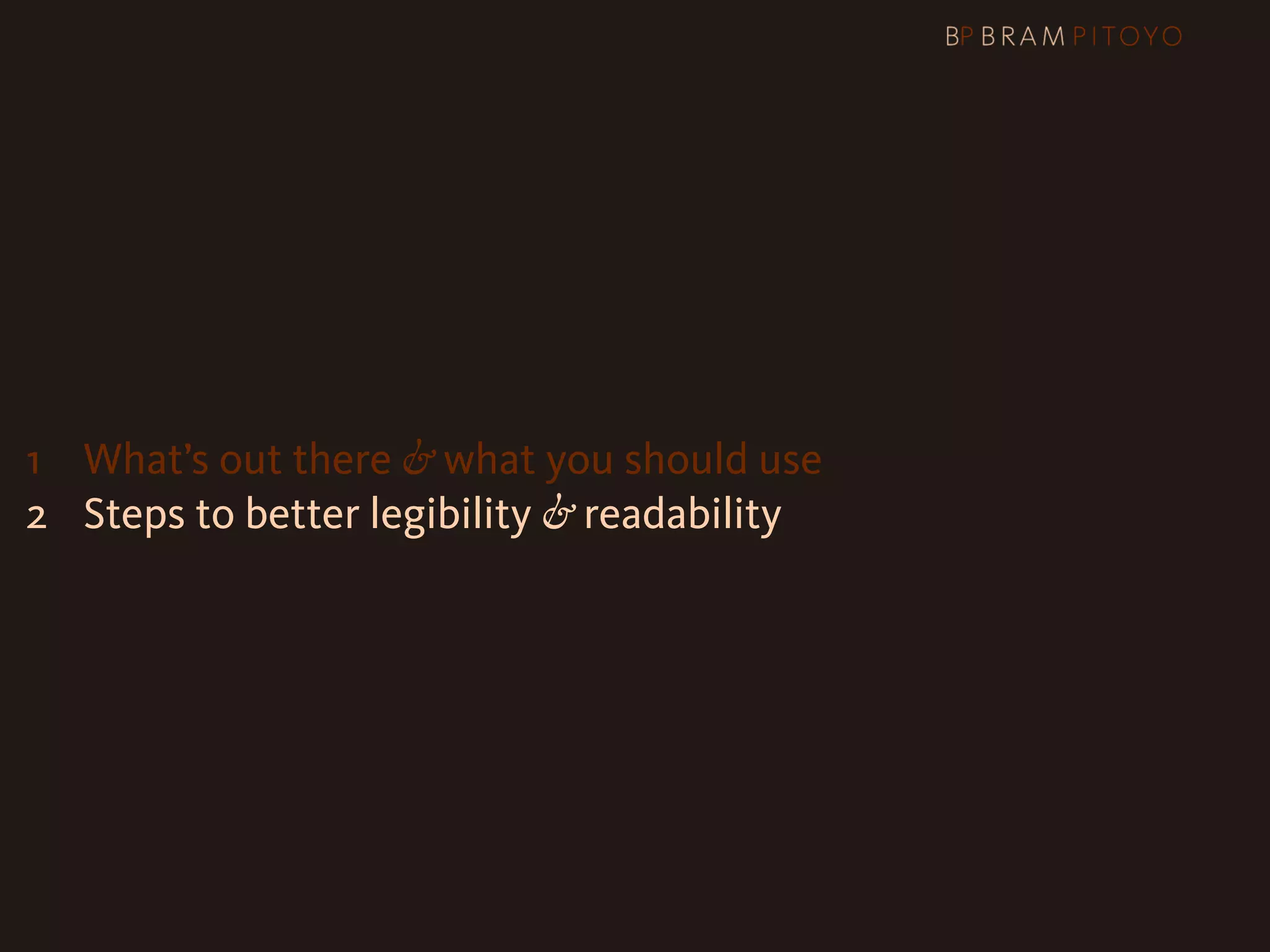 1
 What’s out there & what you should use
2 Steps to better legibility & readability
 