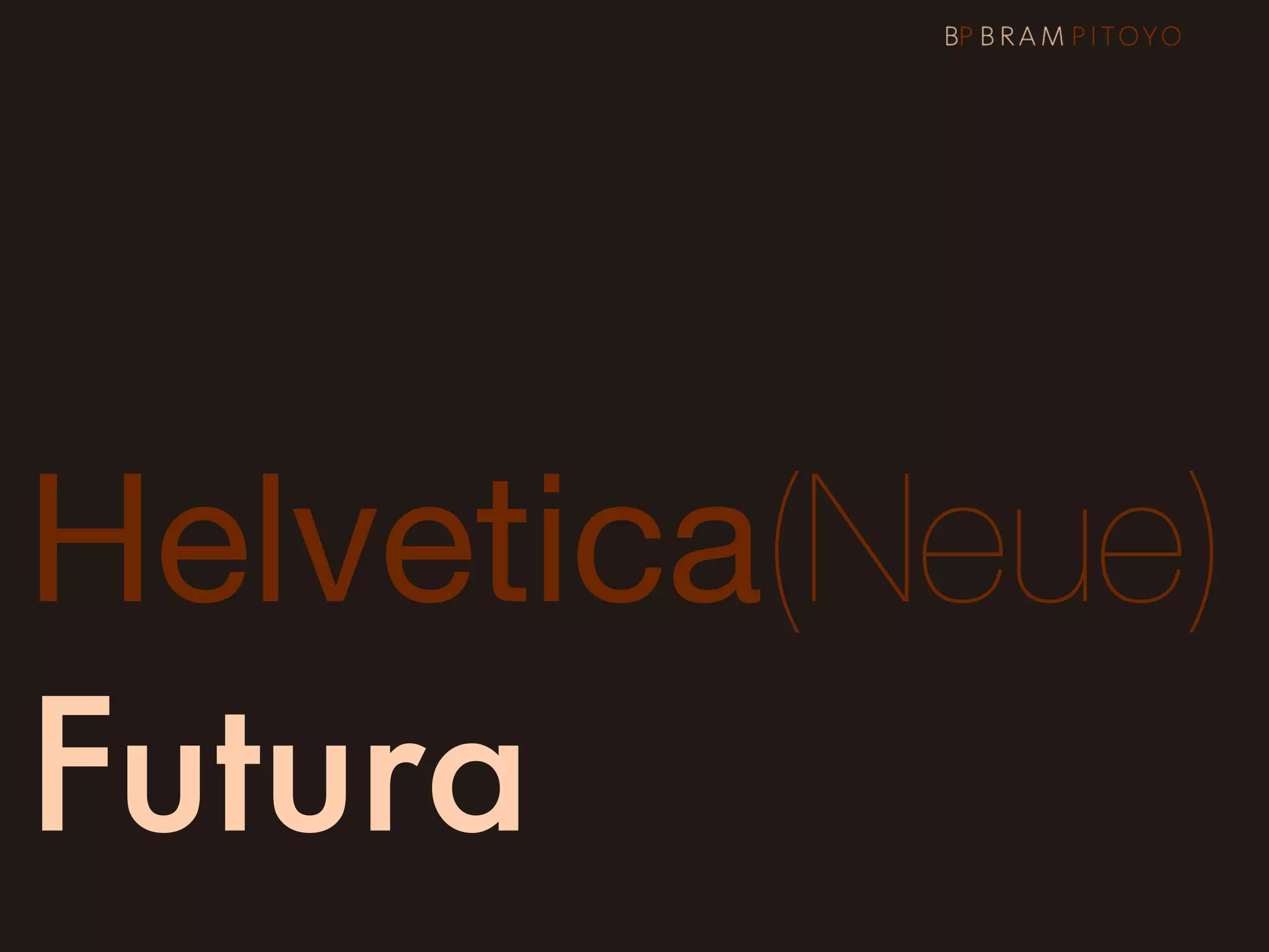 Helvetica(Neue)
Futura
 