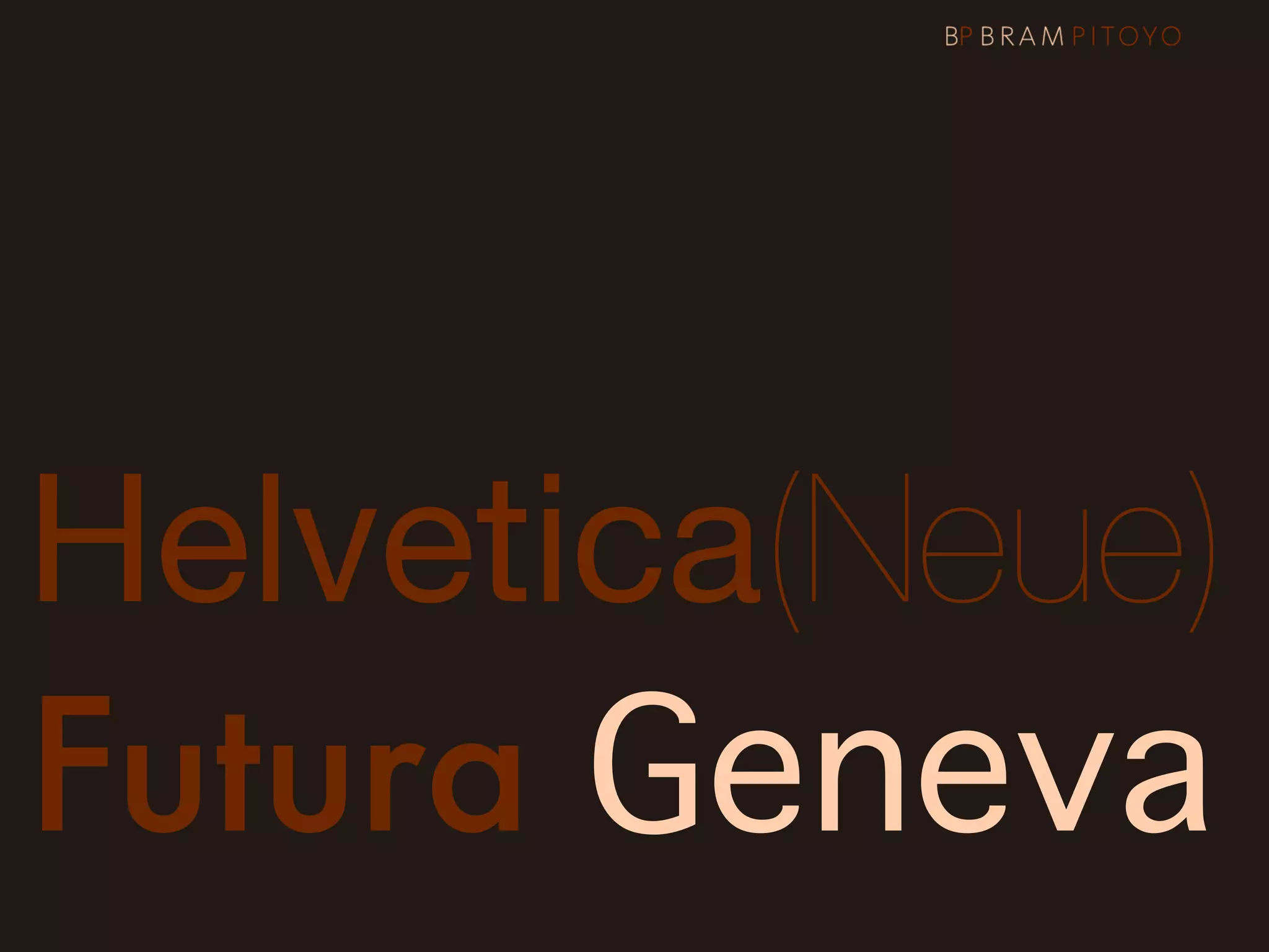 Helvetica(Neue)
Futura Geneva
 