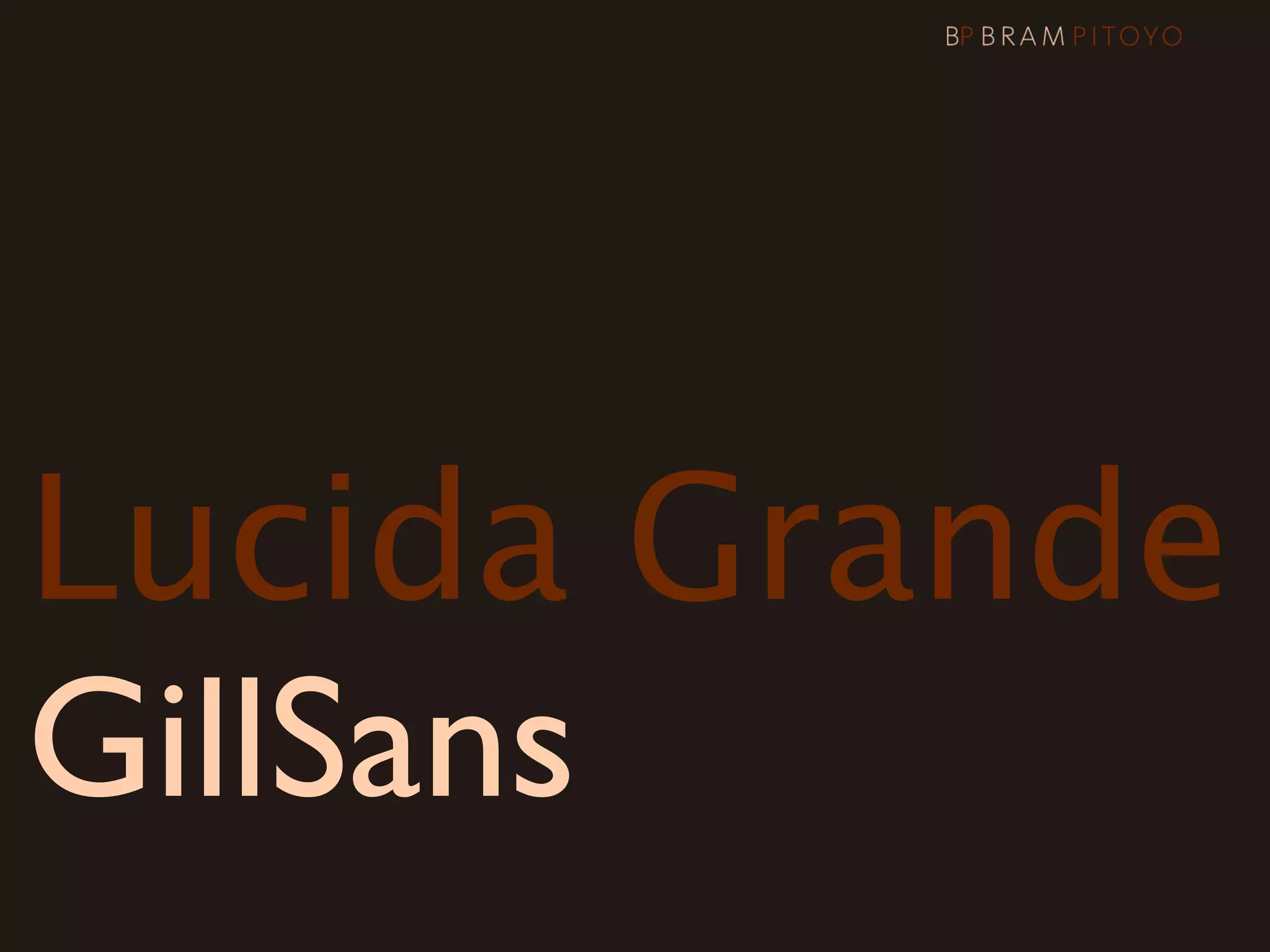 Lucida Grande
GillSans
 