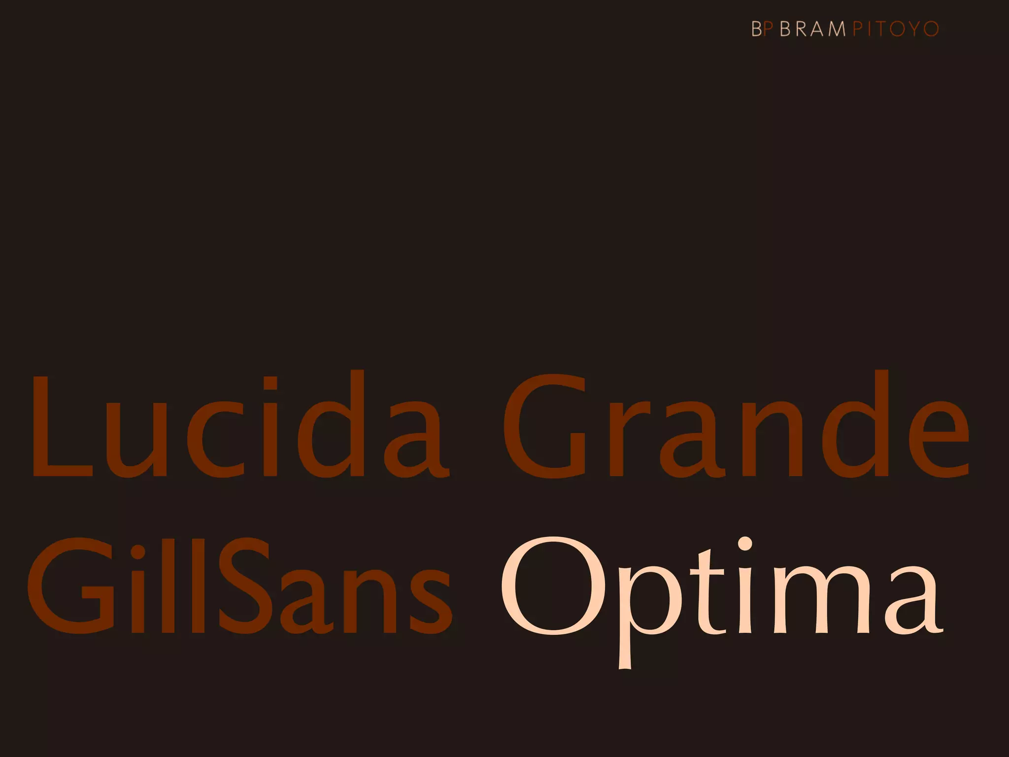 Lucida Grande
GillSans Optima
 