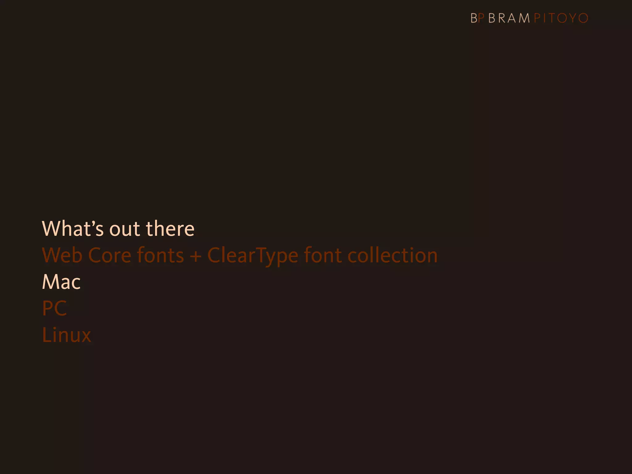 What’s out there
    Web Core fonts + ClearType font collection
    Mac
    PC
    Linux
 