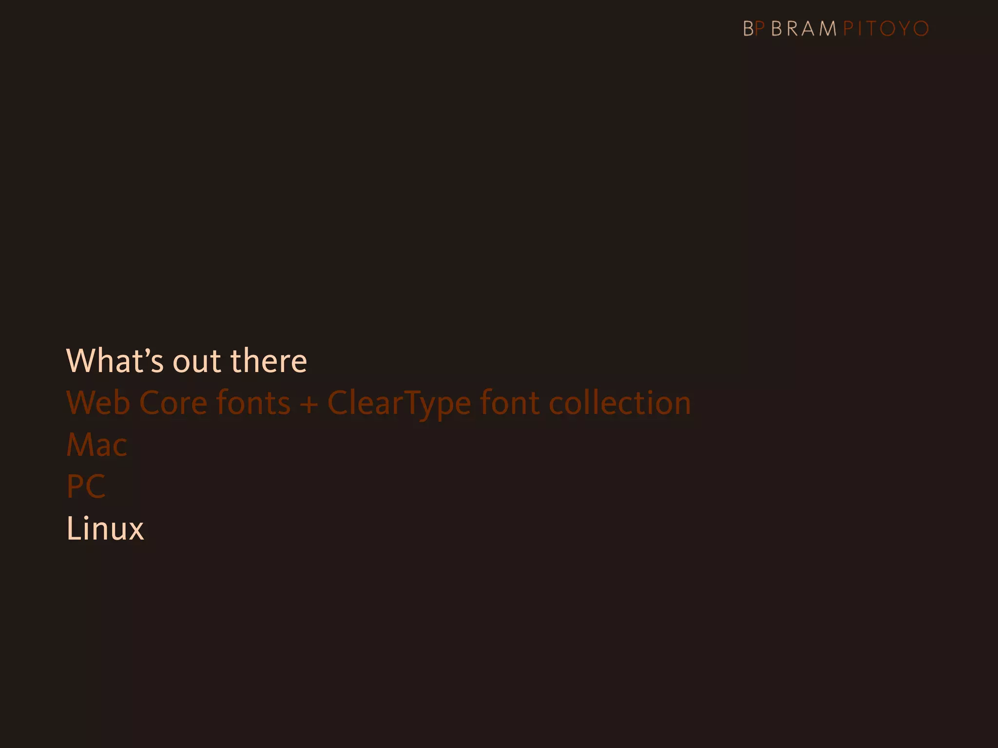 What’s out there
    Web Core fonts + ClearType font collection
    Mac
    PC
    Linux
 