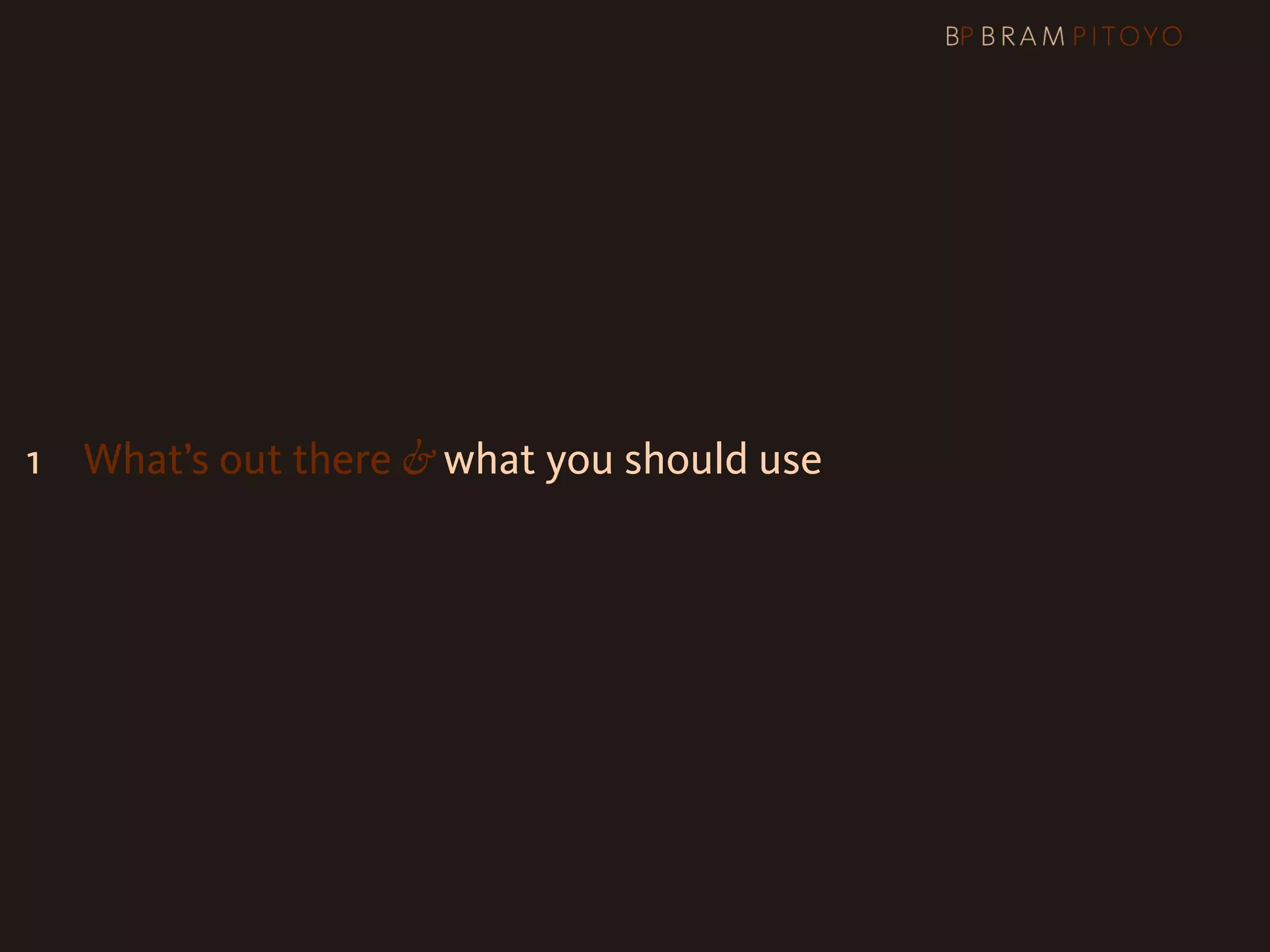 1
 What’s out there & what you should use
 