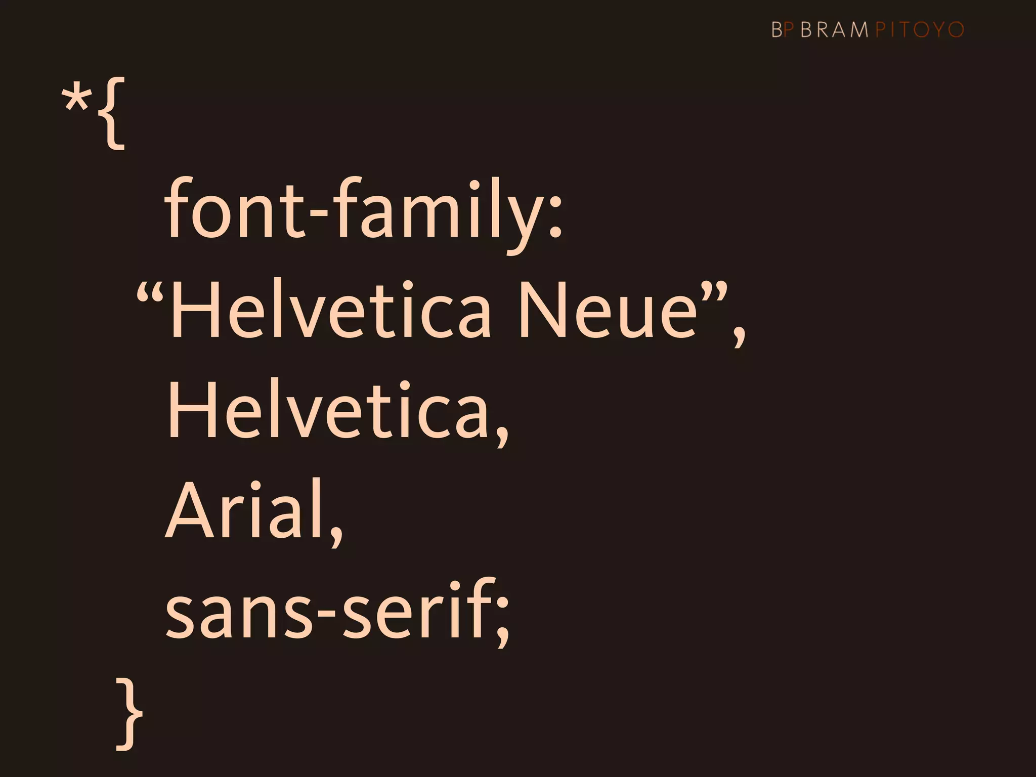 *{
         font-family:

 
 
 
 “Helvetica Neue”,
         Helvetica,
         Arial,
         sans-serif;
      }
 
